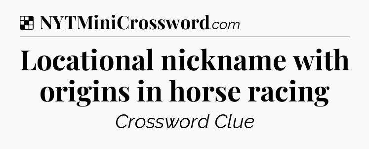 Solution: Locational nickname with origins in horse racing - NYT Crossword
