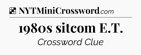 Solution: 1980s sitcom E.T - NYT Crossword