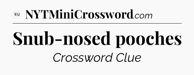 Snub-nosed pooches - WSJ Crossword