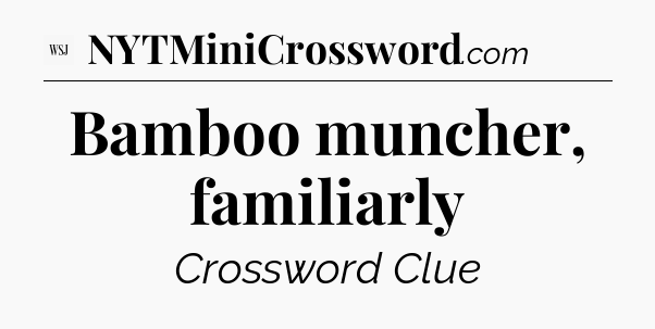 Bamboo muncher, familiarly - WSJ Crossword