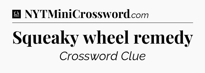 Squeaky wheel remedy - LA Times Crossword