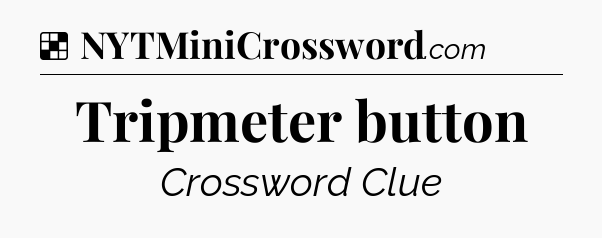 Solution: Tripmeter button - NYT Crossword