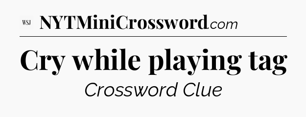 Cry while playing tag - WSJ Crossword