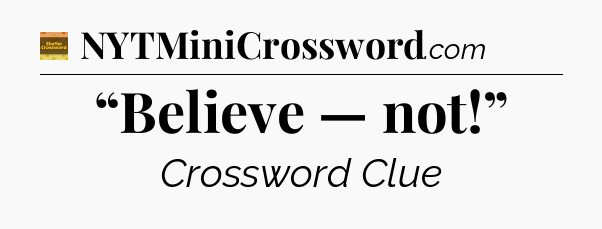 “Believe — not!” - Eugene Sheffer Crossword
