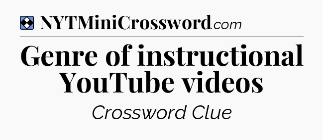 Solution: Genre of instructional YouTube videos - NYT Mini Crossword