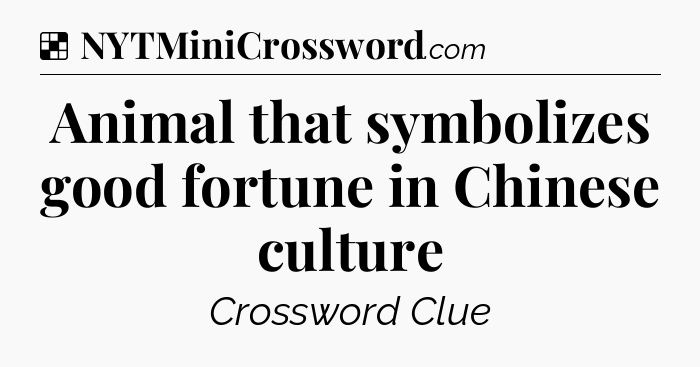 Solution: Animal that symbolizes good fortune in Chinese culture - NYT Crossword