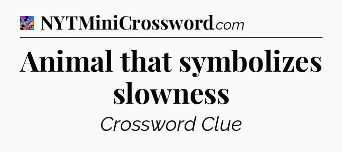 Animal that symbolizes slowness Crossword Clue