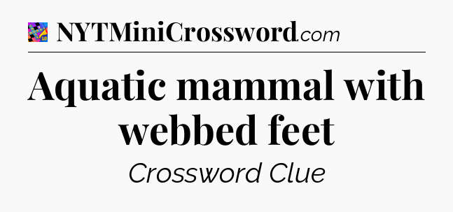 Aquatic mammal with webbed feet Crossword Clue