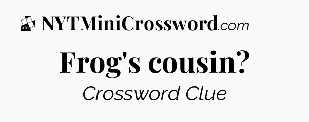 Frog's cousin - Daily Themed Classic Crossword