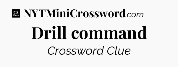 Drill command - LA Times Crossword