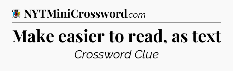 Make easier to read, as text Crossword Clue