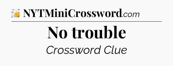 No trouble - 7 Little Words