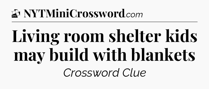 Living room shelter kids may build with blankets - Daily Themed Classic Crossword