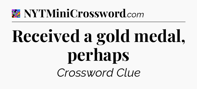 Received a gold medal, perhaps Crossword Clue