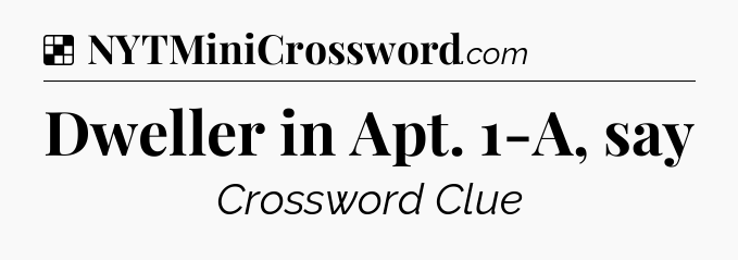 Solution: Dweller in Apt. 1-A, say - NYT Crossword