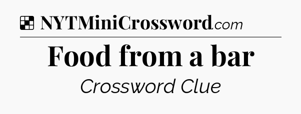 Solution: Food from a bar - NYT Crossword