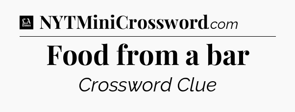 Food from a bar - LA Times Crossword