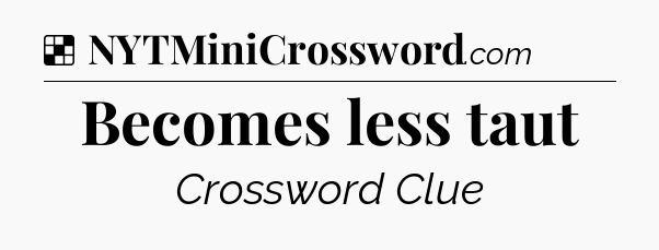 Solution: Becomes less taut - NYT Crossword