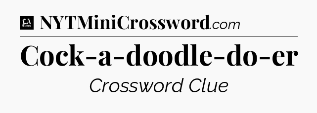 Cock-a-doodle-do-er - LA Times Crossword