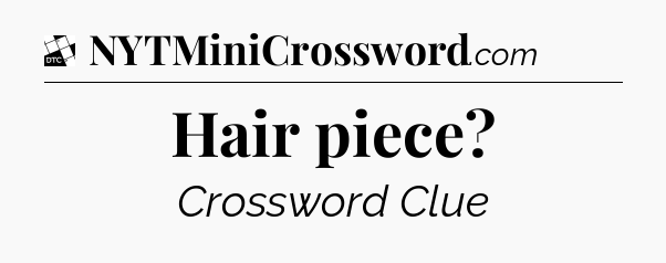 Hair piece - Daily Themed Classic Crossword