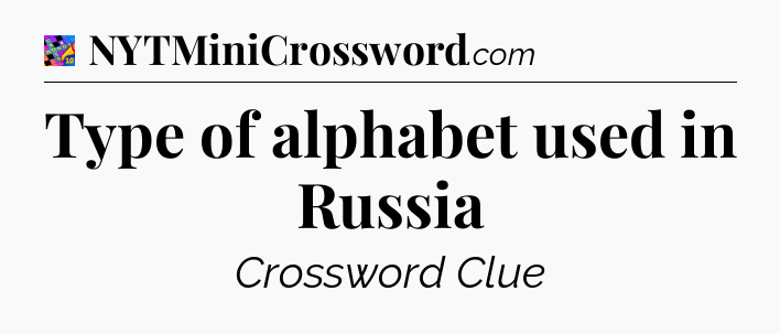 Type of alphabet used in Russia Crossword Clue