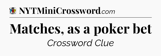 Matches, as a poker bet Crossword Clue