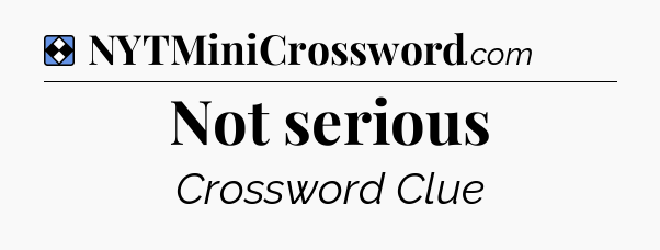 Solution: Not serious - NYT Mini Crossword