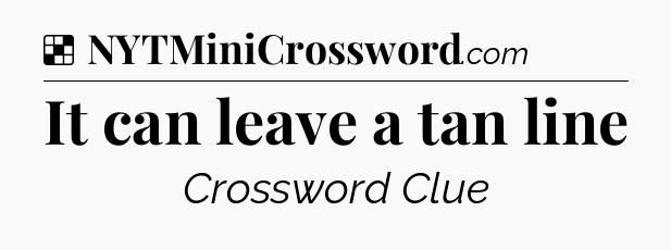 Solution: It can leave a tan line - NYT Crossword