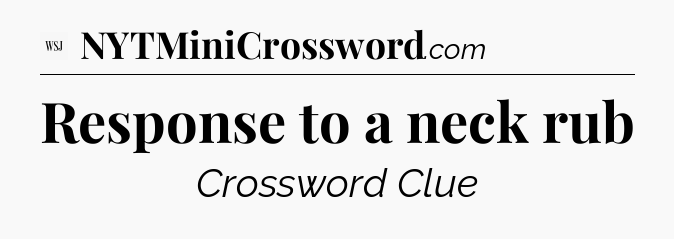 Response to a neck rub - WSJ Crossword