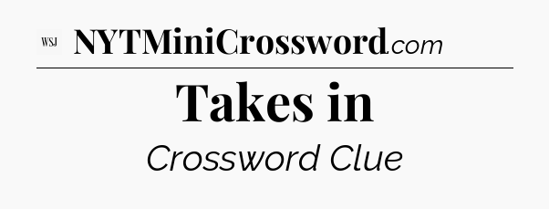 Takes in - WSJ Crossword