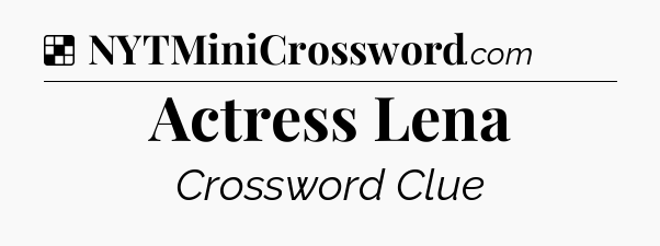 Solution: Actress Lena - NYT Crossword