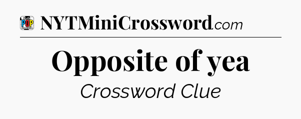 Opposite of yea Crossword Clue
