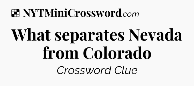 Solution: What separates Nevada from Colorado - NYT Crossword