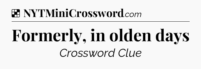 Solution: Formerly, in olden days - NYT Crossword