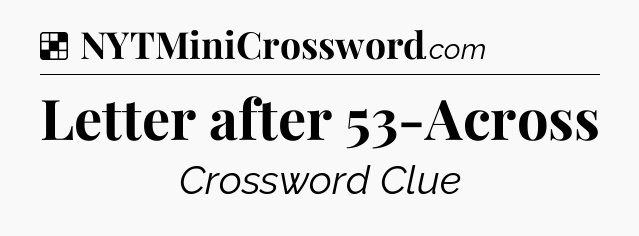 Solution: Letter after 53-Across - NYT Crossword