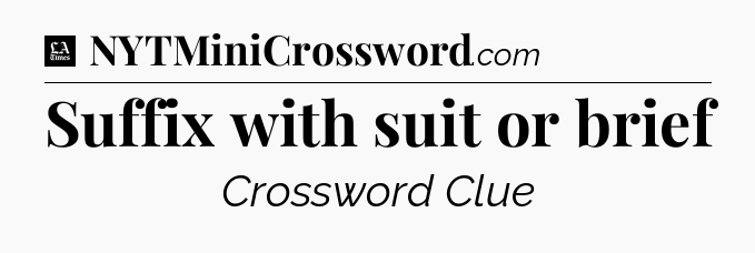 Suffix with suit or brief - LA Times Crossword