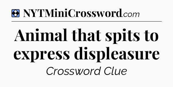 Solution: Animal that spits to express displeasure - NYT Mini Crossword