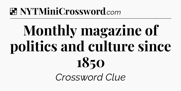 Monthly magazine of politics and culture since 1850 NYT Crossword