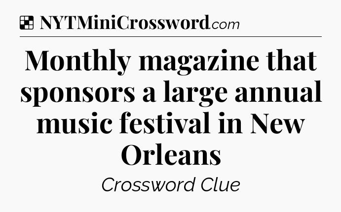 Solution: Monthly magazine that sponsors a large annual music festival in New Orleans - NYT Crossword