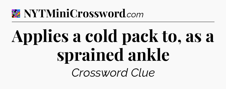 Applies a cold pack to, as a sprained ankle Crossword Clue