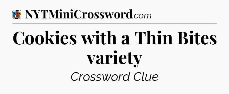 Cookies with a Thin Bites variety Crossword Clue