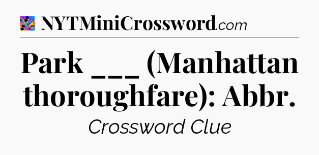 Park ___ (Manhattan thoroughfare): Abbr Crossword Clue
