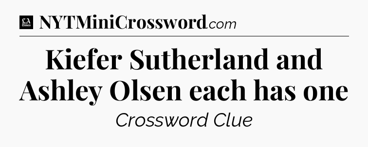 Kiefer Sutherland and Ashley Olsen each has one - LA Times Crossword