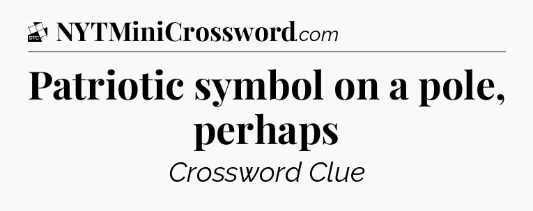 Patriotic symbol on a pole, perhaps - Daily Themed Classic Crossword