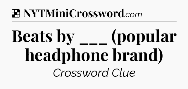 Solution: Beats by ___ (popular headphone brand) - NYT Crossword