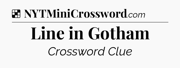 Solution: Line in Gotham - NYT Crossword