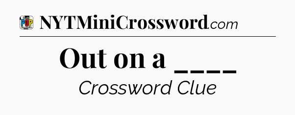 Out on a ____ Crossword Clue