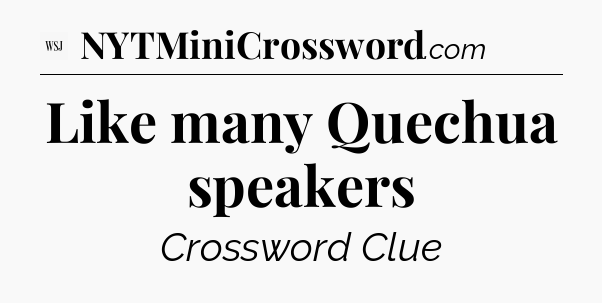 Like many Quechua speakers - WSJ Crossword