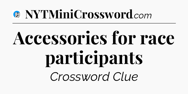 Accessories for race participants Crossword Clue
