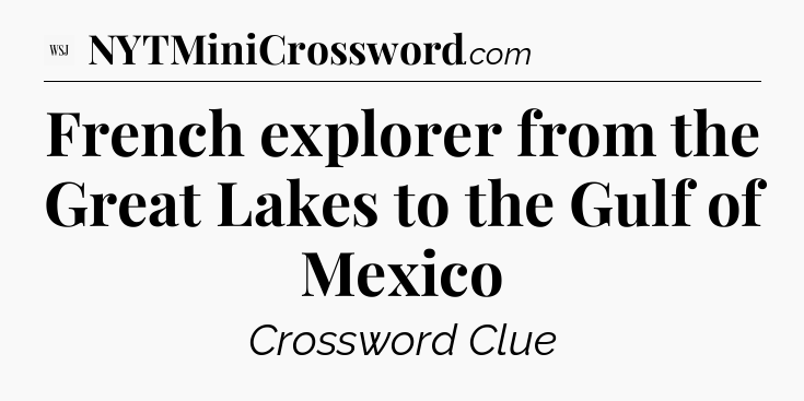 French explorer from the Great Lakes to the Gulf of Mexico - WSJ Crossword